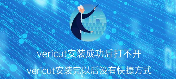 vericut安装成功后打不开 vericut安装完以后没有快捷方式？